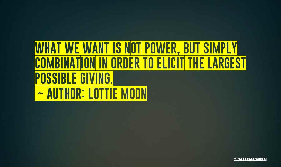 Lottie Moon Quotes: What We Want Is Not Power, But Simply Combination In Order To Elicit The Largest Possible Giving.