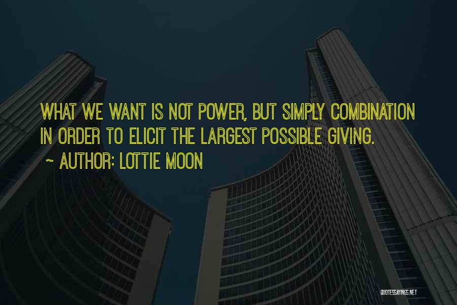 Lottie Moon Quotes: What We Want Is Not Power, But Simply Combination In Order To Elicit The Largest Possible Giving.