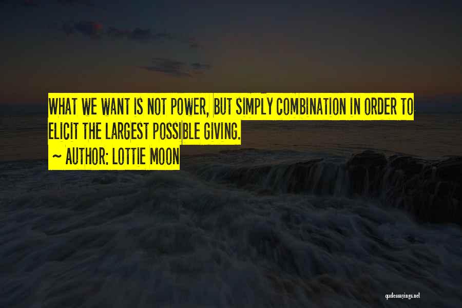 Lottie Moon Quotes: What We Want Is Not Power, But Simply Combination In Order To Elicit The Largest Possible Giving.