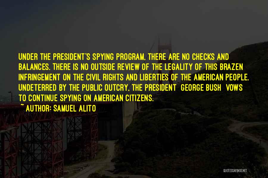 Samuel Alito Quotes: Under The President's Spying Program, There Are No Checks And Balances. There Is No Outside Review Of The Legality Of