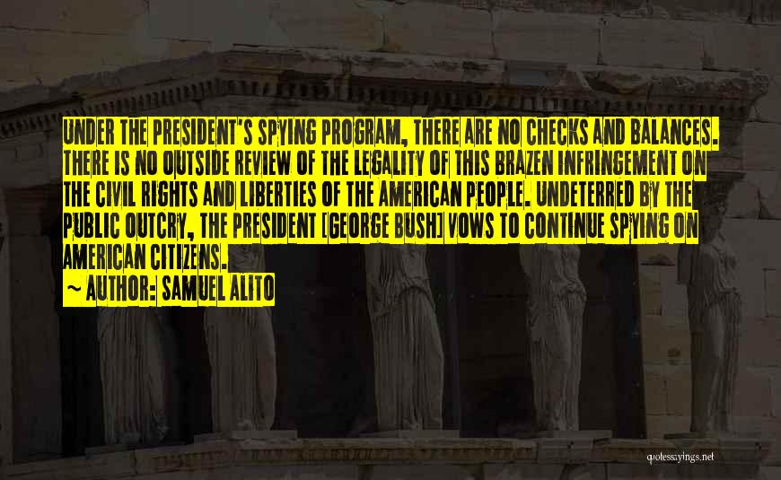 Samuel Alito Quotes: Under The President's Spying Program, There Are No Checks And Balances. There Is No Outside Review Of The Legality Of