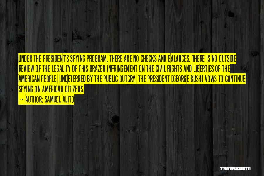 Samuel Alito Quotes: Under The President's Spying Program, There Are No Checks And Balances. There Is No Outside Review Of The Legality Of