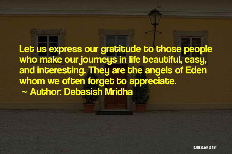 Debasish Mridha Quotes: Let Us Express Our Gratitude To Those People Who Make Our Journeys In Life Beautiful, Easy, And Interesting. They Are