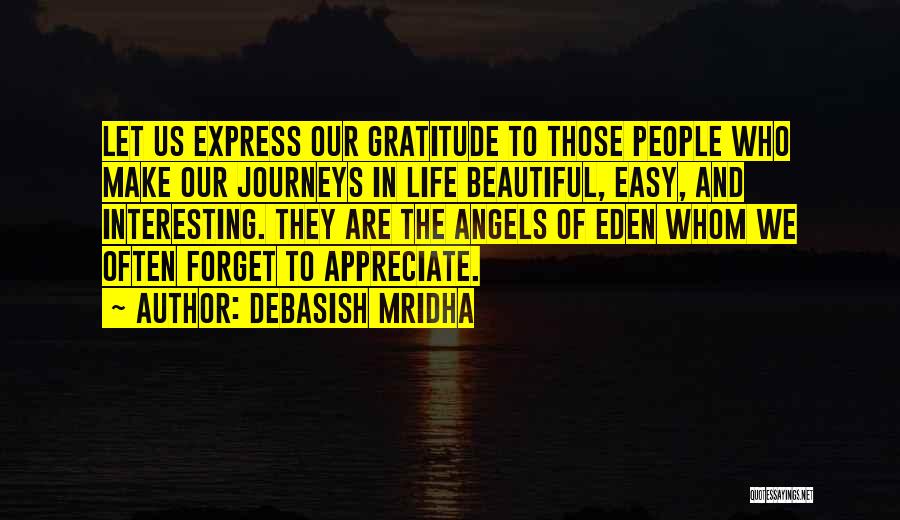 Debasish Mridha Quotes: Let Us Express Our Gratitude To Those People Who Make Our Journeys In Life Beautiful, Easy, And Interesting. They Are