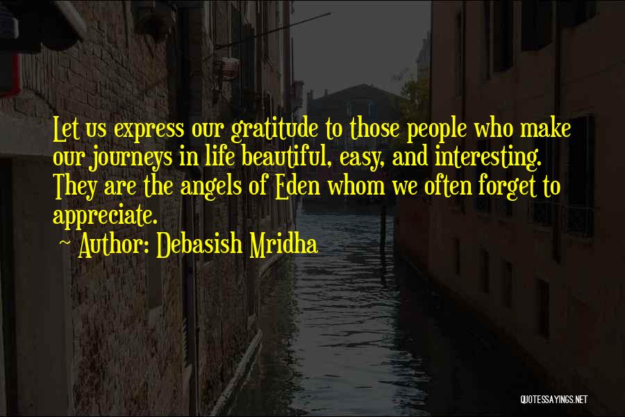Debasish Mridha Quotes: Let Us Express Our Gratitude To Those People Who Make Our Journeys In Life Beautiful, Easy, And Interesting. They Are