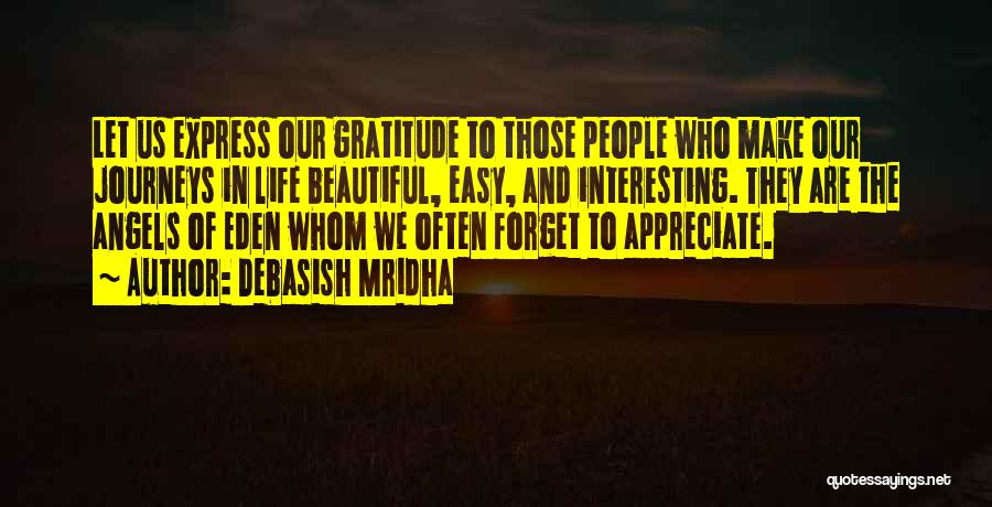 Debasish Mridha Quotes: Let Us Express Our Gratitude To Those People Who Make Our Journeys In Life Beautiful, Easy, And Interesting. They Are