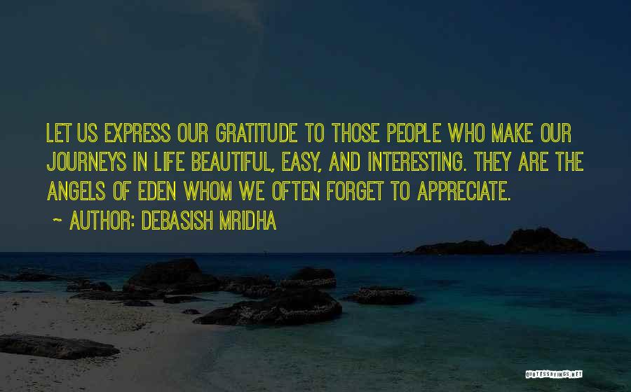 Debasish Mridha Quotes: Let Us Express Our Gratitude To Those People Who Make Our Journeys In Life Beautiful, Easy, And Interesting. They Are