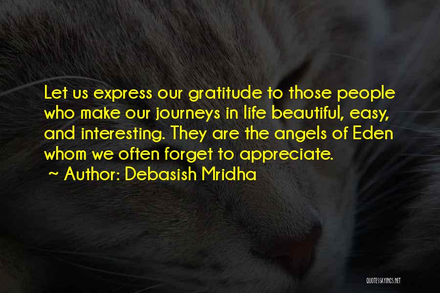 Debasish Mridha Quotes: Let Us Express Our Gratitude To Those People Who Make Our Journeys In Life Beautiful, Easy, And Interesting. They Are