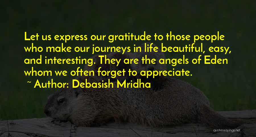 Debasish Mridha Quotes: Let Us Express Our Gratitude To Those People Who Make Our Journeys In Life Beautiful, Easy, And Interesting. They Are