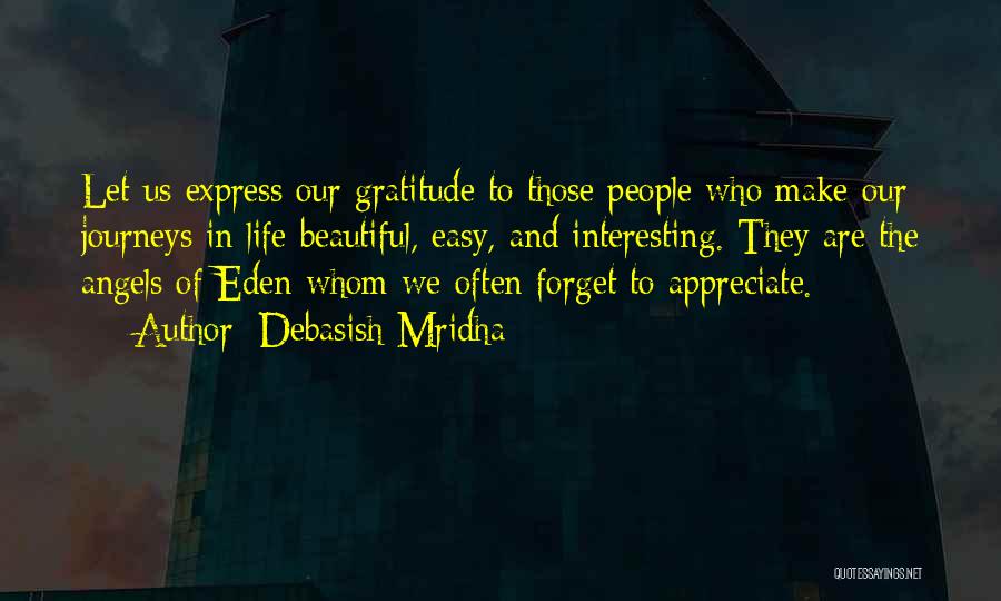 Debasish Mridha Quotes: Let Us Express Our Gratitude To Those People Who Make Our Journeys In Life Beautiful, Easy, And Interesting. They Are