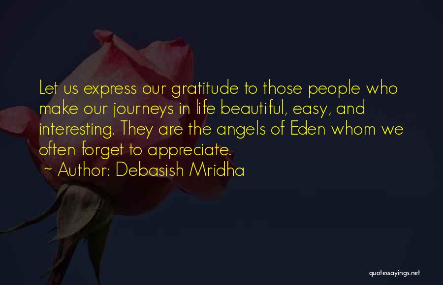 Debasish Mridha Quotes: Let Us Express Our Gratitude To Those People Who Make Our Journeys In Life Beautiful, Easy, And Interesting. They Are