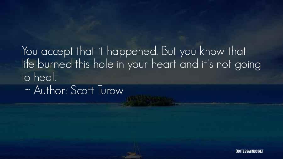 Scott Turow Quotes: You Accept That It Happened. But You Know That Life Burned This Hole In Your Heart And It's Not Going