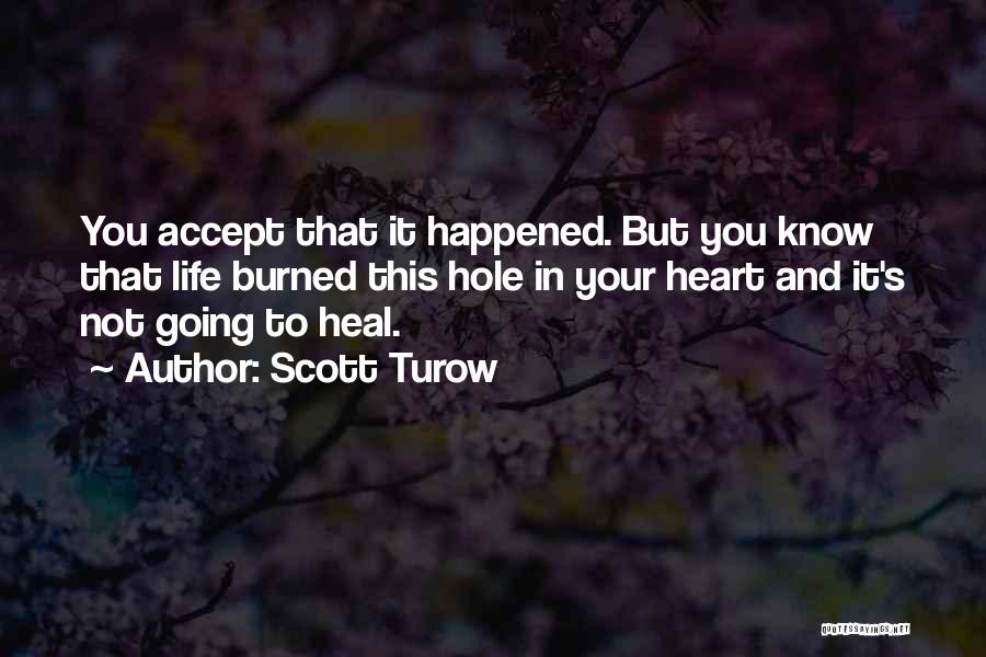 Scott Turow Quotes: You Accept That It Happened. But You Know That Life Burned This Hole In Your Heart And It's Not Going