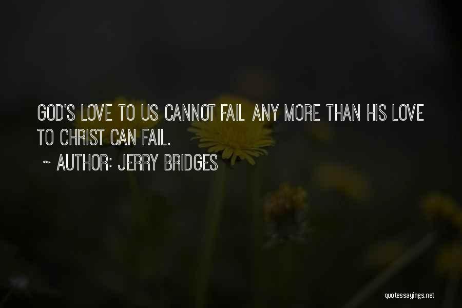 Jerry Bridges Quotes: God's Love To Us Cannot Fail Any More Than His Love To Christ Can Fail.