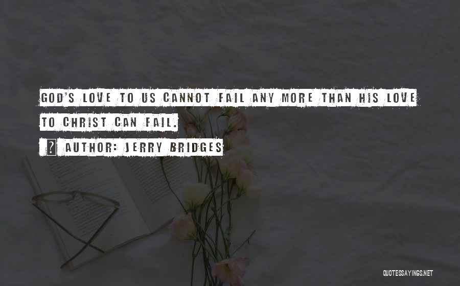 Jerry Bridges Quotes: God's Love To Us Cannot Fail Any More Than His Love To Christ Can Fail.