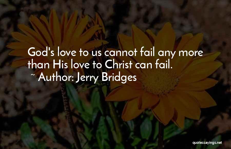 Jerry Bridges Quotes: God's Love To Us Cannot Fail Any More Than His Love To Christ Can Fail.