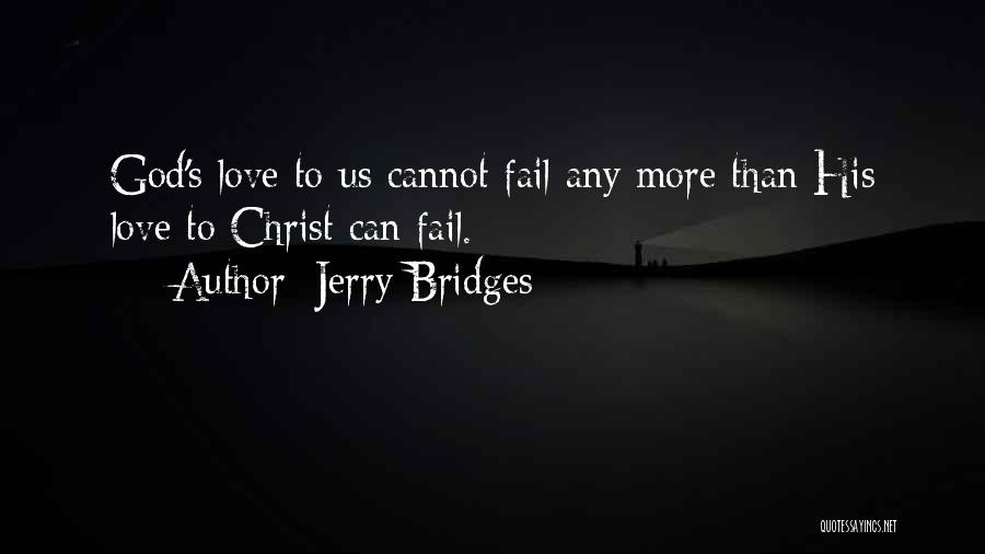 Jerry Bridges Quotes: God's Love To Us Cannot Fail Any More Than His Love To Christ Can Fail.