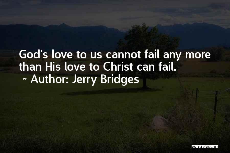 Jerry Bridges Quotes: God's Love To Us Cannot Fail Any More Than His Love To Christ Can Fail.