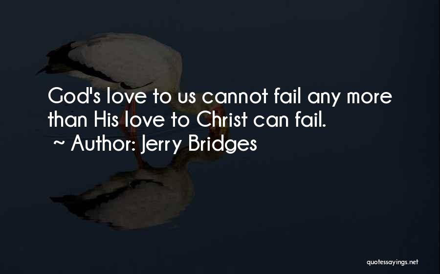 Jerry Bridges Quotes: God's Love To Us Cannot Fail Any More Than His Love To Christ Can Fail.