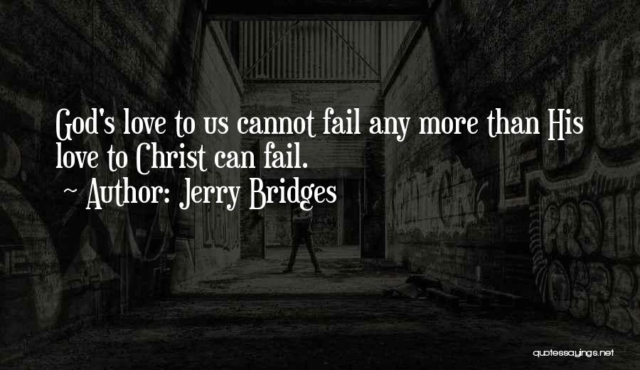 Jerry Bridges Quotes: God's Love To Us Cannot Fail Any More Than His Love To Christ Can Fail.