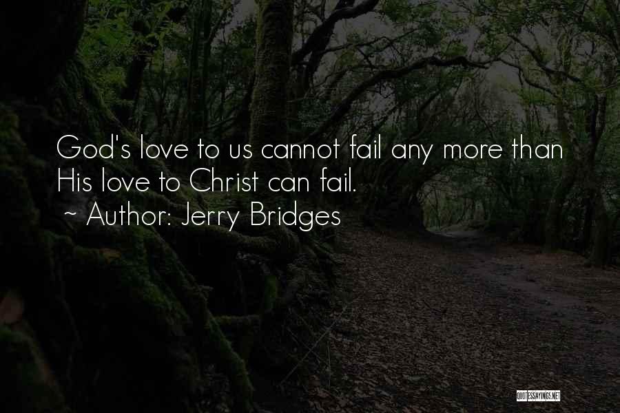 Jerry Bridges Quotes: God's Love To Us Cannot Fail Any More Than His Love To Christ Can Fail.