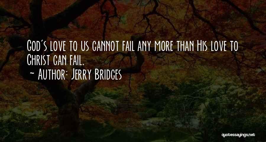 Jerry Bridges Quotes: God's Love To Us Cannot Fail Any More Than His Love To Christ Can Fail.