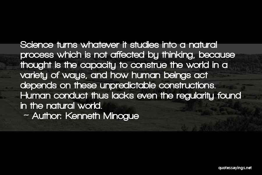 Kenneth Minogue Quotes: Science Turns Whatever It Studies Into A Natural Process Which Is Not Affected By Thinking, Because Thought Is The Capacity