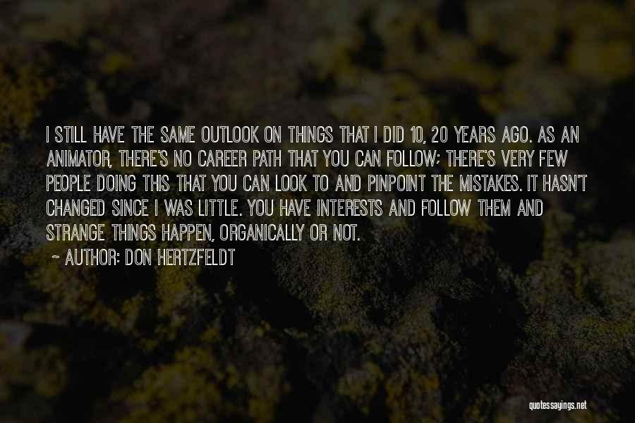 Don Hertzfeldt Quotes: I Still Have The Same Outlook On Things That I Did 10, 20 Years Ago. As An Animator, There's No