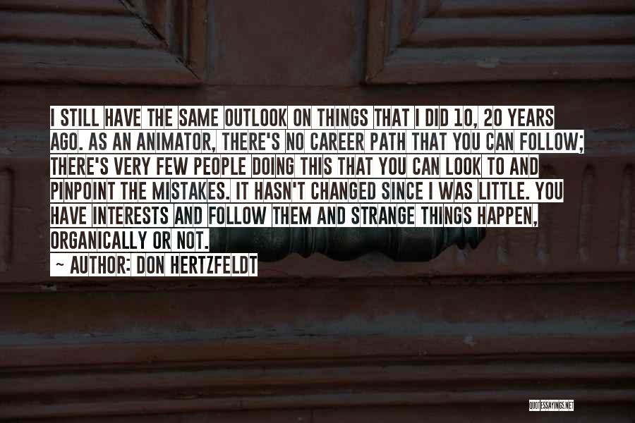 Don Hertzfeldt Quotes: I Still Have The Same Outlook On Things That I Did 10, 20 Years Ago. As An Animator, There's No