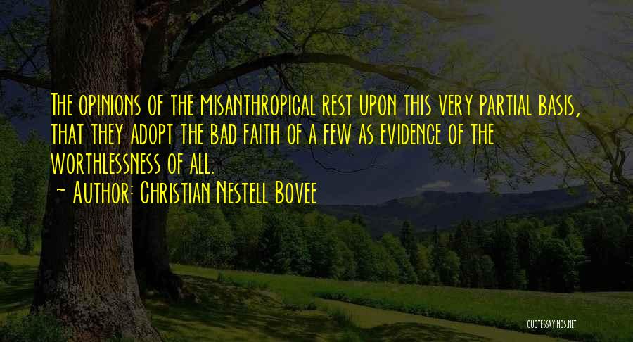 Christian Nestell Bovee Quotes: The Opinions Of The Misanthropical Rest Upon This Very Partial Basis, That They Adopt The Bad Faith Of A Few