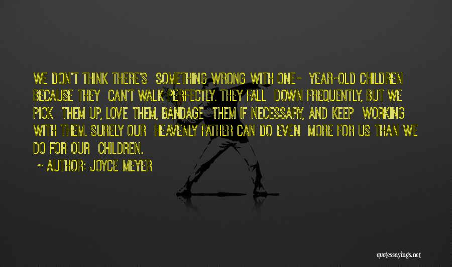 Joyce Meyer Quotes: We Don't Think There's Something Wrong With One- Year-old Children Because They Can't Walk Perfectly. They Fall Down Frequently, But