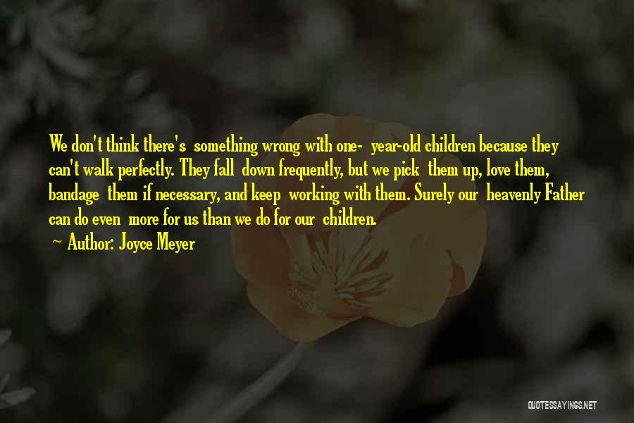 Joyce Meyer Quotes: We Don't Think There's Something Wrong With One- Year-old Children Because They Can't Walk Perfectly. They Fall Down Frequently, But