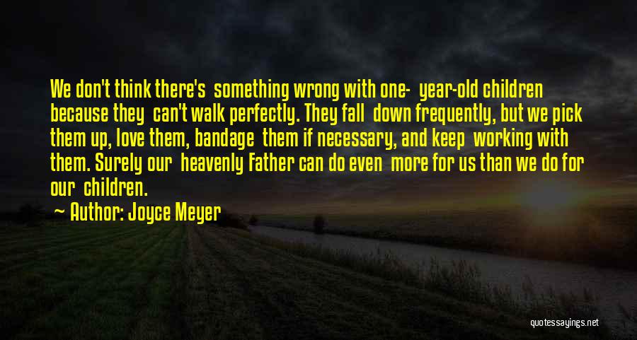 Joyce Meyer Quotes: We Don't Think There's Something Wrong With One- Year-old Children Because They Can't Walk Perfectly. They Fall Down Frequently, But