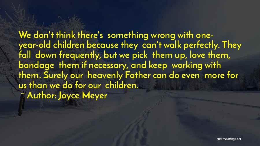 Joyce Meyer Quotes: We Don't Think There's Something Wrong With One- Year-old Children Because They Can't Walk Perfectly. They Fall Down Frequently, But