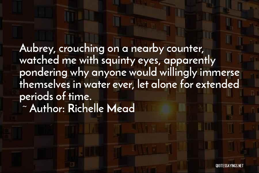 Richelle Mead Quotes: Aubrey, Crouching On A Nearby Counter, Watched Me With Squinty Eyes, Apparently Pondering Why Anyone Would Willingly Immerse Themselves In