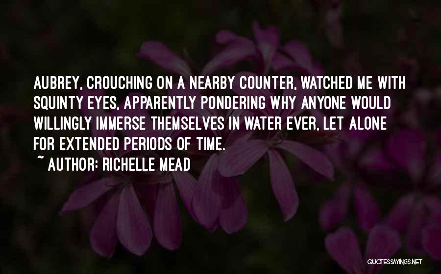 Richelle Mead Quotes: Aubrey, Crouching On A Nearby Counter, Watched Me With Squinty Eyes, Apparently Pondering Why Anyone Would Willingly Immerse Themselves In