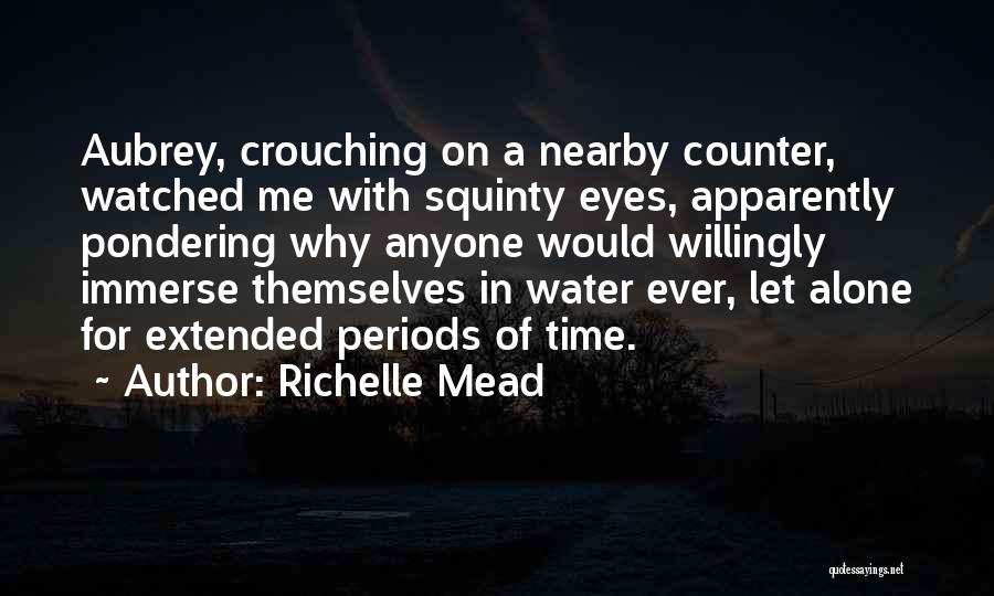 Richelle Mead Quotes: Aubrey, Crouching On A Nearby Counter, Watched Me With Squinty Eyes, Apparently Pondering Why Anyone Would Willingly Immerse Themselves In