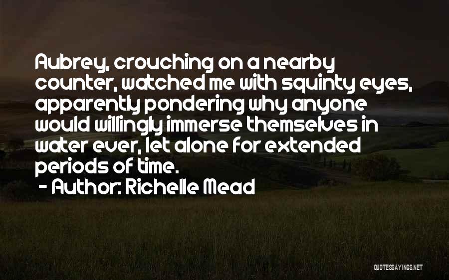 Richelle Mead Quotes: Aubrey, Crouching On A Nearby Counter, Watched Me With Squinty Eyes, Apparently Pondering Why Anyone Would Willingly Immerse Themselves In