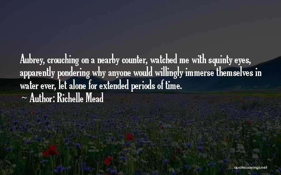 Richelle Mead Quotes: Aubrey, Crouching On A Nearby Counter, Watched Me With Squinty Eyes, Apparently Pondering Why Anyone Would Willingly Immerse Themselves In