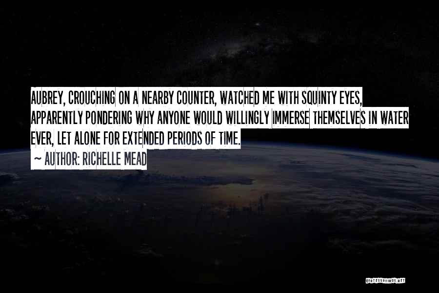 Richelle Mead Quotes: Aubrey, Crouching On A Nearby Counter, Watched Me With Squinty Eyes, Apparently Pondering Why Anyone Would Willingly Immerse Themselves In