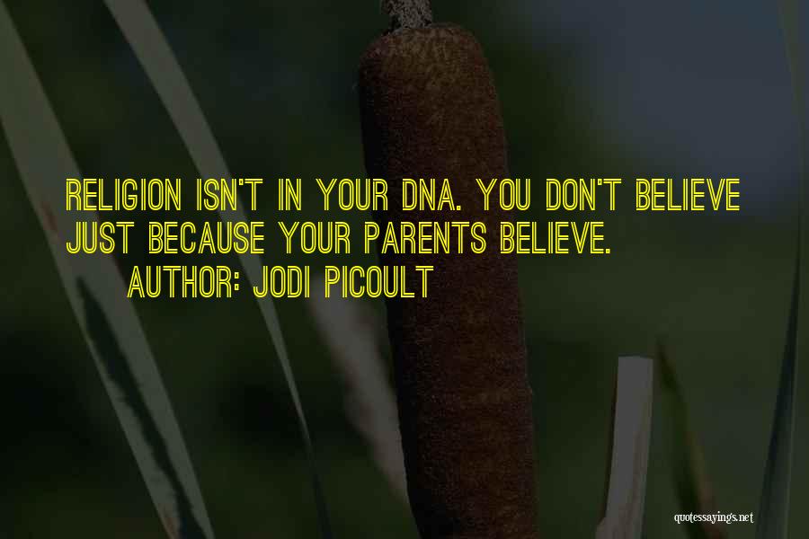 Jodi Picoult Quotes: Religion Isn't In Your Dna. You Don't Believe Just Because Your Parents Believe.