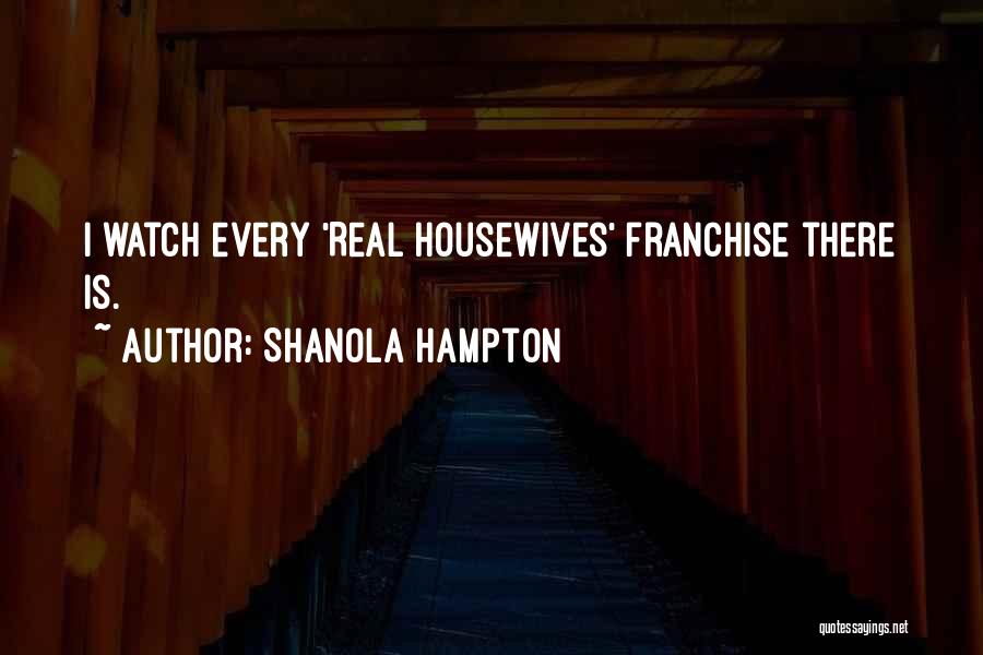 Shanola Hampton Quotes: I Watch Every 'real Housewives' Franchise There Is.