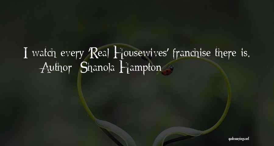 Shanola Hampton Quotes: I Watch Every 'real Housewives' Franchise There Is.