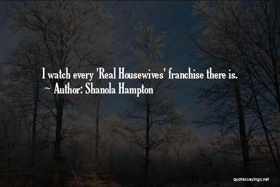 Shanola Hampton Quotes: I Watch Every 'real Housewives' Franchise There Is.