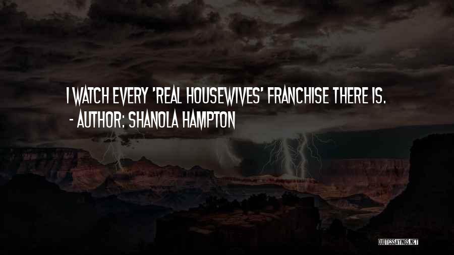 Shanola Hampton Quotes: I Watch Every 'real Housewives' Franchise There Is.