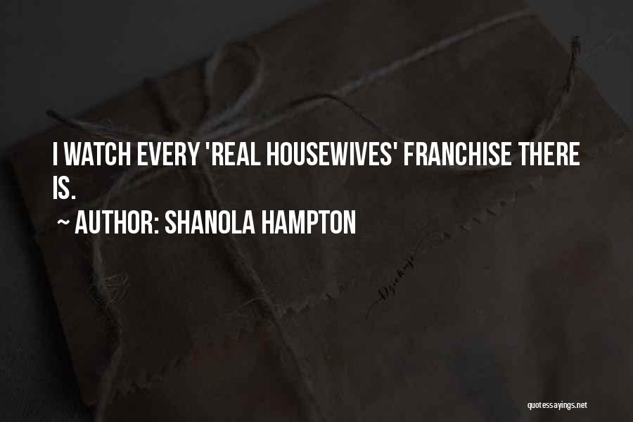 Shanola Hampton Quotes: I Watch Every 'real Housewives' Franchise There Is.