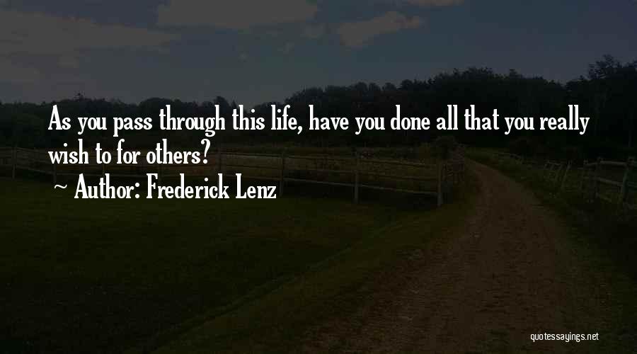 Frederick Lenz Quotes: As You Pass Through This Life, Have You Done All That You Really Wish To For Others?