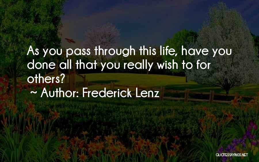 Frederick Lenz Quotes: As You Pass Through This Life, Have You Done All That You Really Wish To For Others?