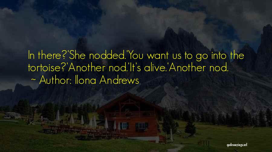 Ilona Andrews Quotes: In There?'she Nodded.'you Want Us To Go Into The Tortoise?'another Nod.'it's Alive.'another Nod.