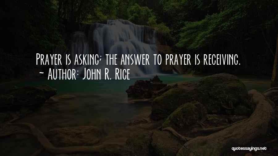 John R. Rice Quotes: Prayer Is Asking; The Answer To Prayer Is Receiving.